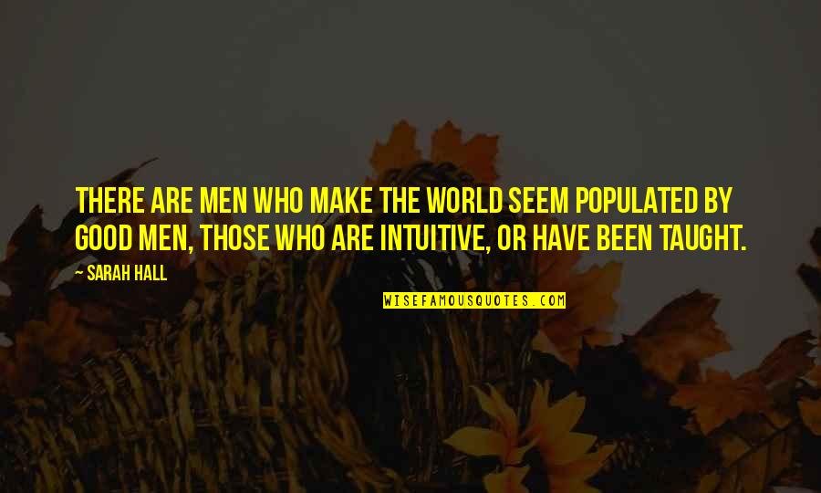 Taught By Quotes By Sarah Hall: There are men who make the world seem