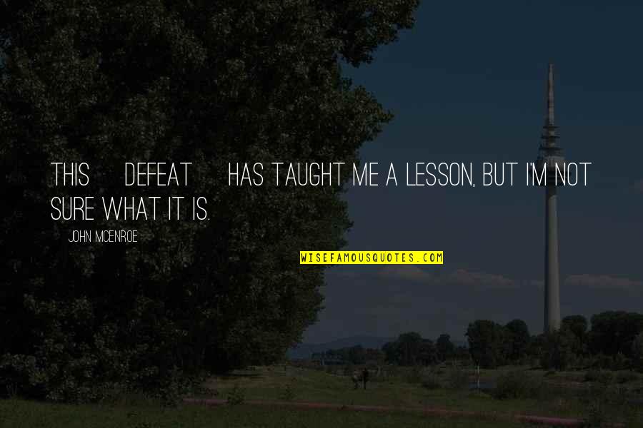 Taught Lesson Quotes By John McEnroe: This [defeat] has taught me a lesson, but