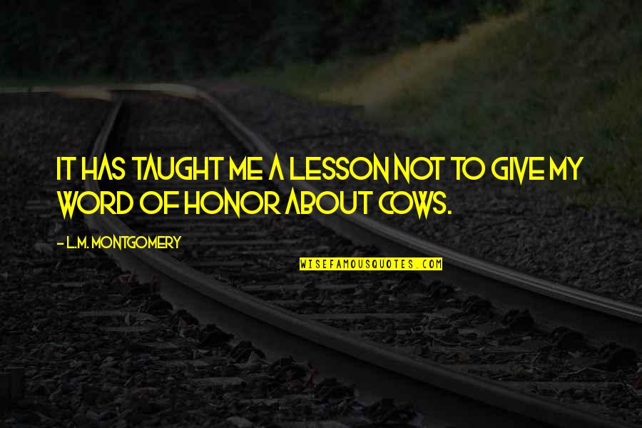 Taught Lesson Quotes By L.M. Montgomery: It has taught me a lesson not to