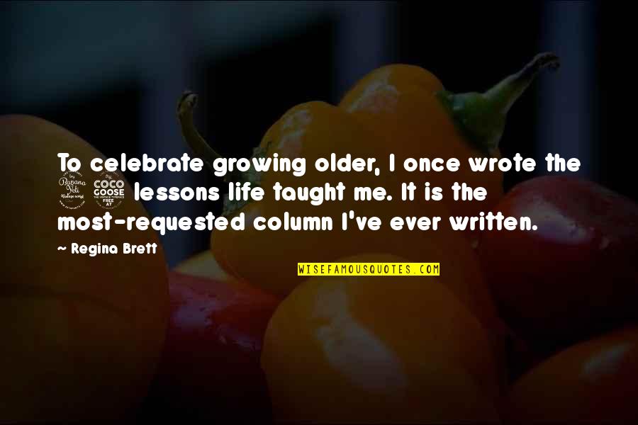 Taught Lesson Quotes By Regina Brett: To celebrate growing older, I once wrote the