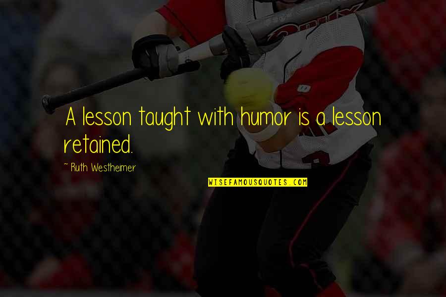 Taught Lesson Quotes By Ruth Westheimer: A lesson taught with humor is a lesson