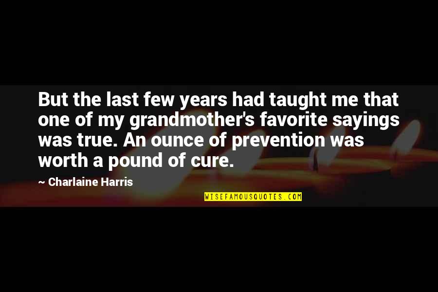 Taught Quotes By Charlaine Harris: But the last few years had taught me