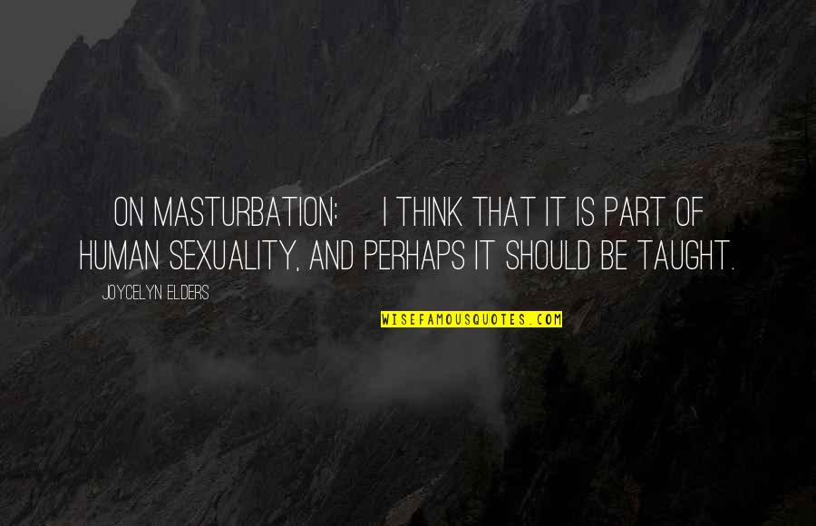 Taught Quotes By Joycelyn Elders: [On masturbation:] I think that it is part