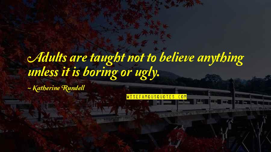 Taught Quotes By Katherine Rundell: Adults are taught not to believe anything unless