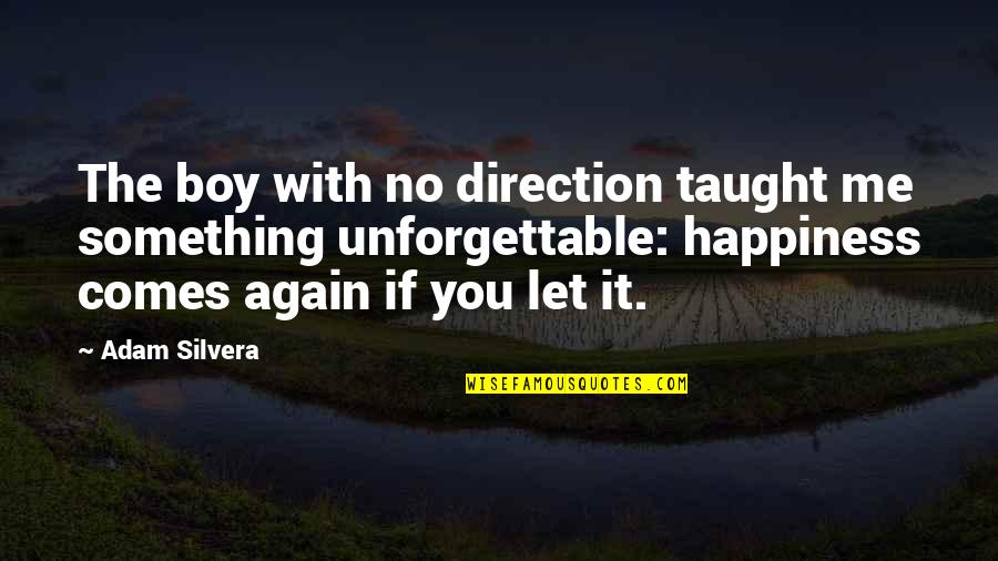 Taught That Happiness Quotes By Adam Silvera: The boy with no direction taught me something