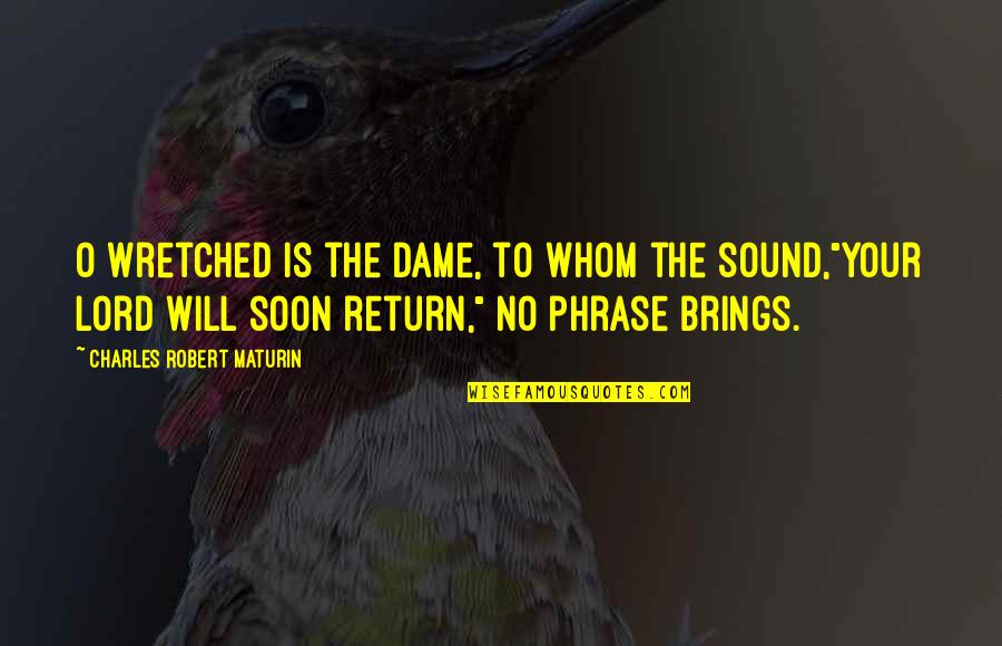 Taught That Happiness Quotes By Charles Robert Maturin: O wretched is the dame, to whom the