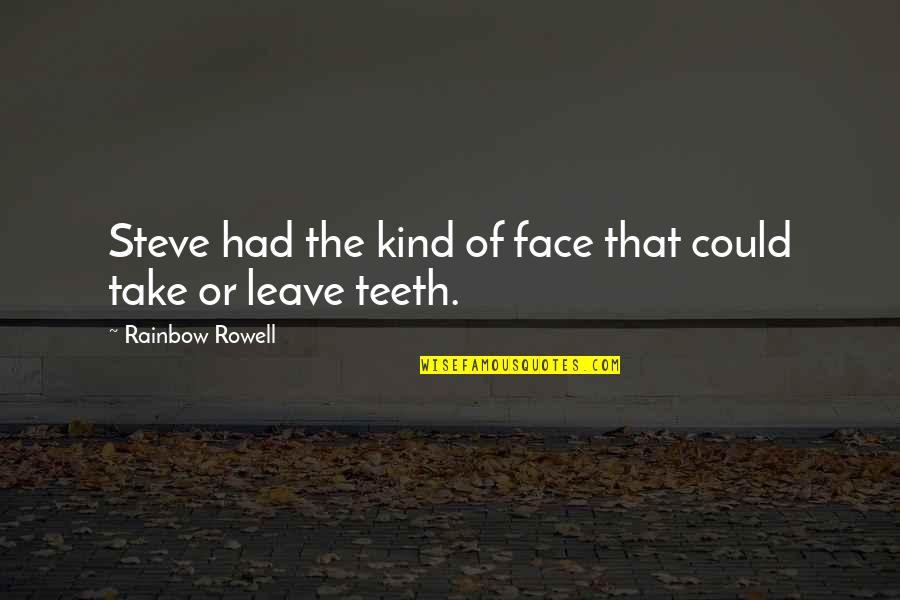Taught That Happiness Quotes By Rainbow Rowell: Steve had the kind of face that could