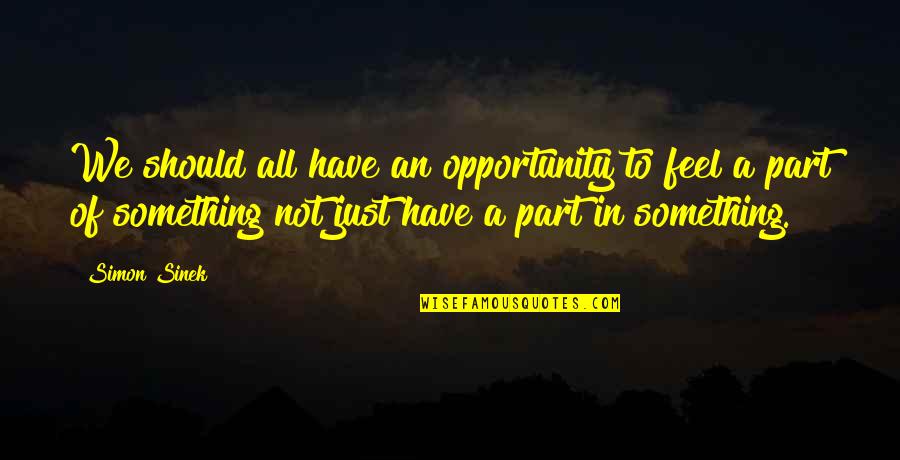 Taught That Happiness Quotes By Simon Sinek: We should all have an opportunity to feel