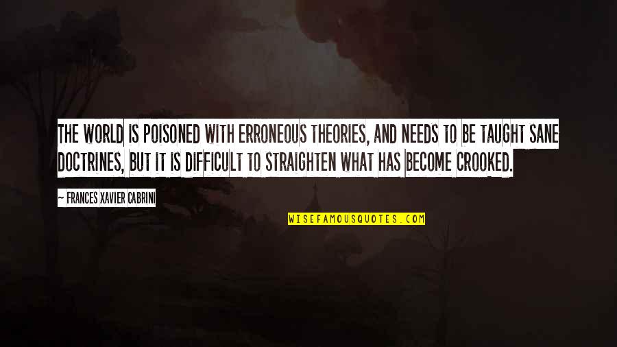 Taught The World Quotes By Frances Xavier Cabrini: The world is poisoned with erroneous theories, and Taught The World Quotes By Frances Xavier Cabrini: The world is poisoned with erroneous theories, and