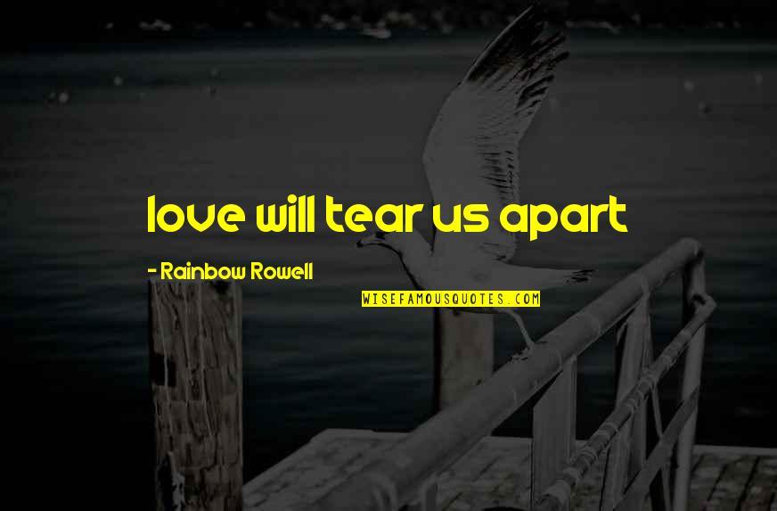 Tauheed O Quotes By Rainbow Rowell: love will tear us apart Tauheed O Quotes By Rainbow Rowell: love will tear us apart