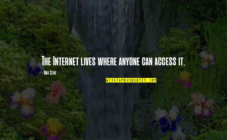 Tauhid Asma Quotes By Vint Cerf: The Internet lives where anyone can access it. Tauhid Asma Quotes By Vint Cerf: The Internet lives where anyone can access it.