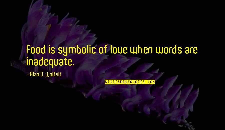 Taulant Abazaj Quotes By Alan D. Wolfelt: Food is symbolic of love when words are