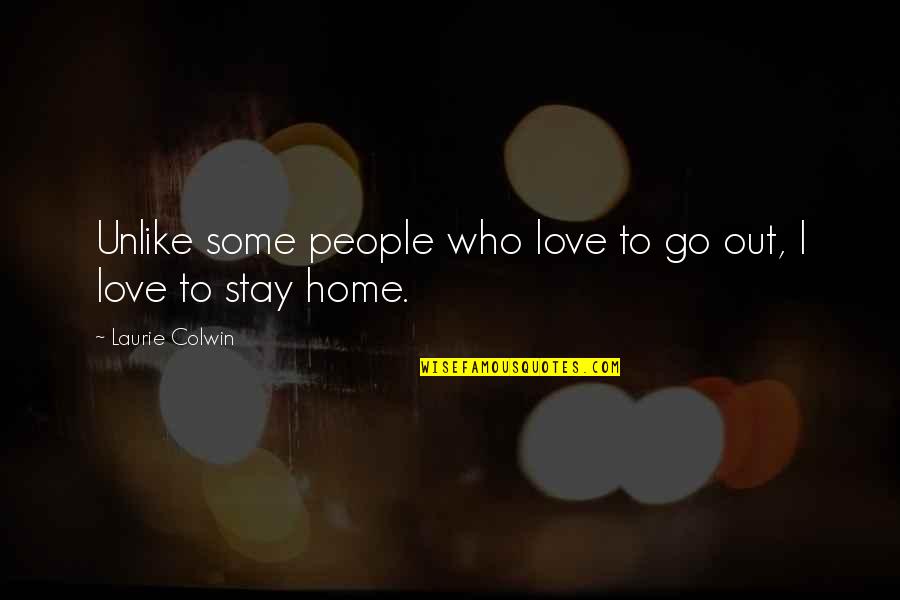 Taulant Abazaj Quotes By Laurie Colwin: Unlike some people who love to go out, Taulant Abazaj Quotes By Laurie Colwin: Unlike some people who love to go out,