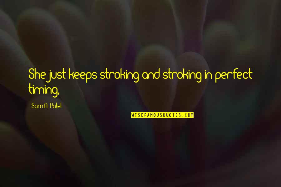 Taulant Abazaj Quotes By Sam A. Patel: She just keeps stroking and stroking in perfect