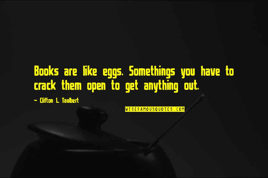 Taulbert Clifton Quotes By Clifton L. Taulbert: Books are like eggs. Somethings you have to Taulbert Clifton Quotes By Clifton L. Taulbert: Books are like eggs. Somethings you have to