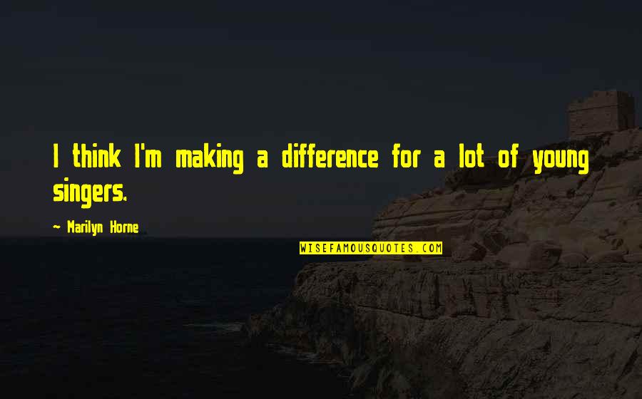 Tauler De Laspirant Quotes By Marilyn Horne: I think I'm making a difference for a Tauler De Laspirant Quotes By Marilyn Horne: I think I'm making a difference for a