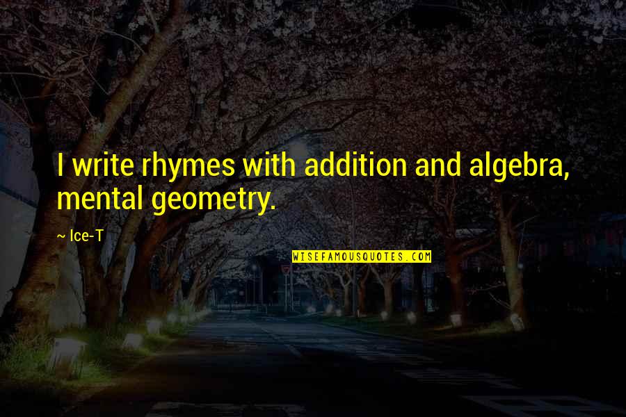 Tauler Ullman Quotes By Ice-T: I write rhymes with addition and algebra, mental