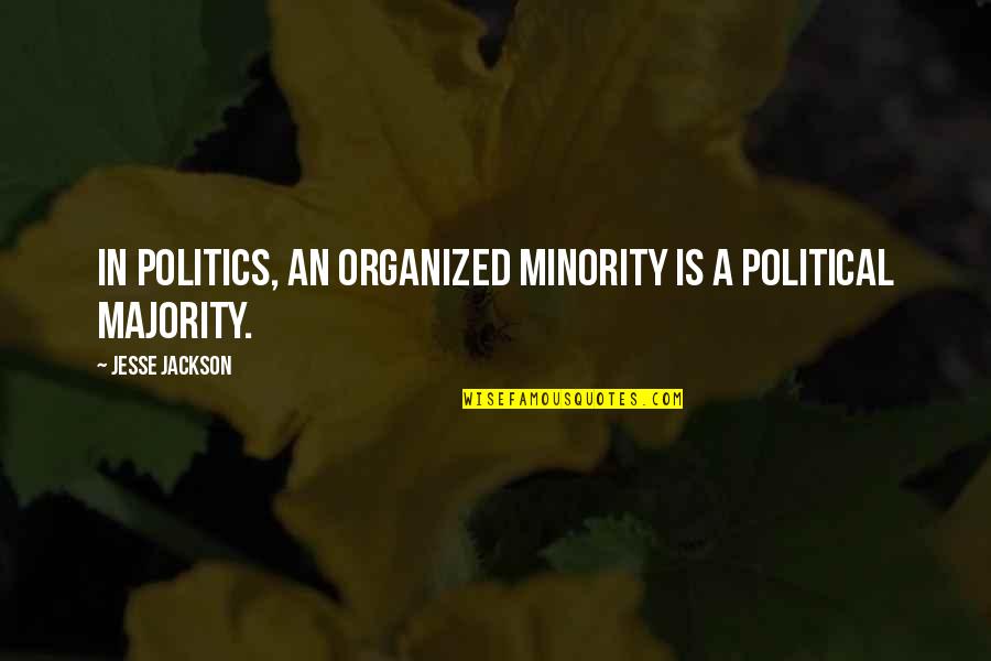 Taumatawhakatangihangakoauauo Quotes By Jesse Jackson: In politics, an organized minority is a political Taumatawhakatangihangakoauauo Quotes By Jesse Jackson: In politics, an organized minority is a political