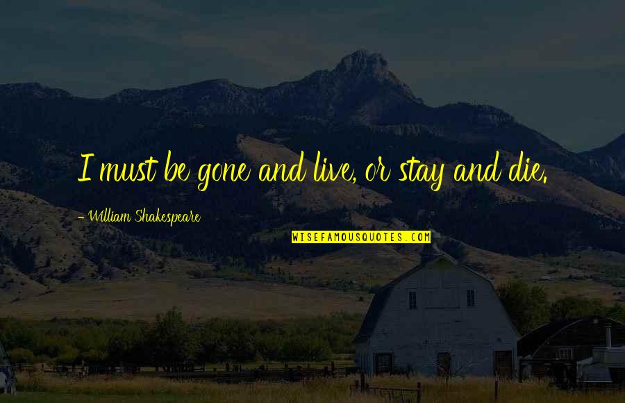 Taumatawhakatangihangakoauauo Quotes By William Shakespeare: I must be gone and live, or stay Taumatawhakatangihangakoauauo Quotes By William Shakespeare: I must be gone and live, or stay