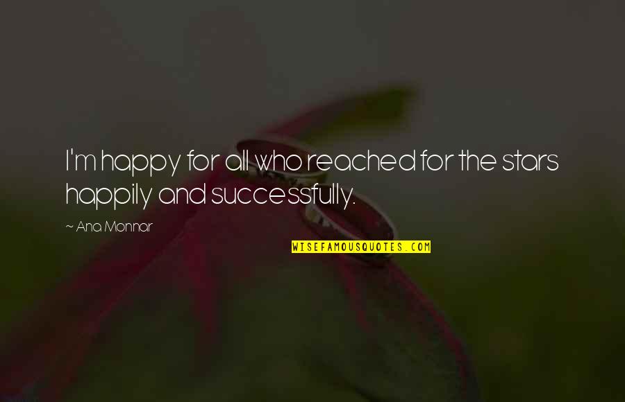 Taunie Cullooyah Quotes By Ana Monnar: I'm happy for all who reached for the