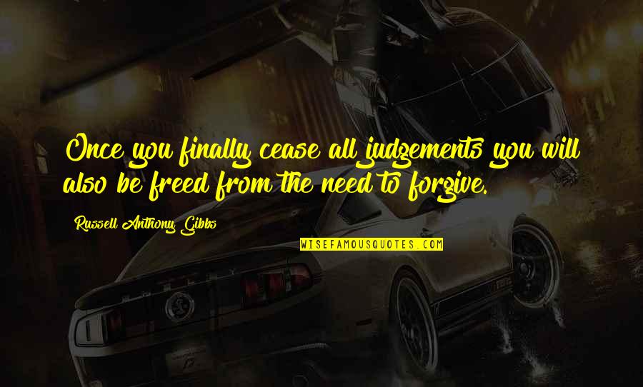Taunie Cullooyah Quotes By Russell Anthony Gibbs: Once you finally cease all judgements you will Taunie Cullooyah Quotes By Russell Anthony Gibbs: Once you finally cease all judgements you will