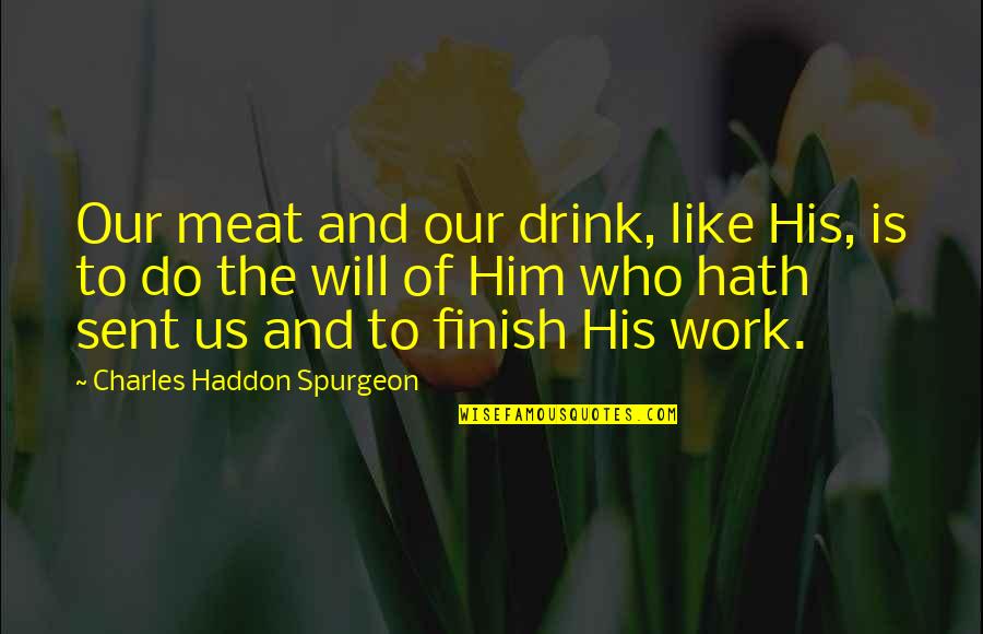 Tauno Peters Quotes By Charles Haddon Spurgeon: Our meat and our drink, like His, is Tauno Peters Quotes By Charles Haddon Spurgeon: Our meat and our drink, like His, is