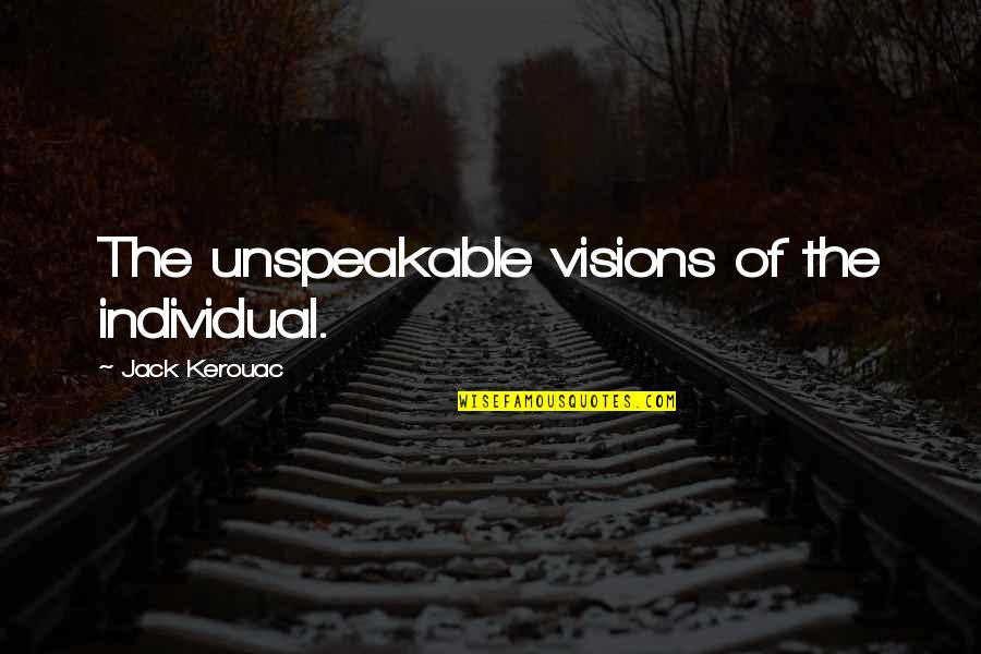 Taunt Love Quotes By Jack Kerouac: The unspeakable visions of the individual.