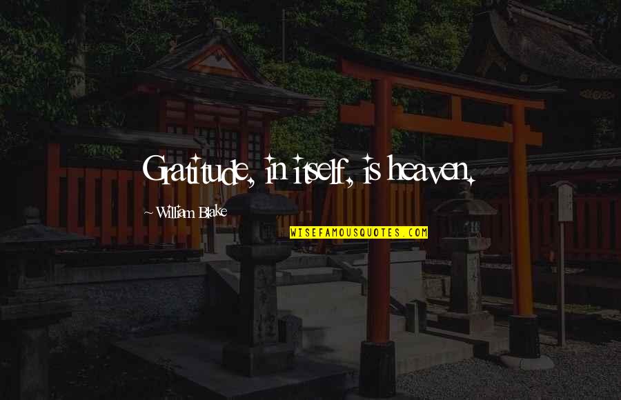 Tauntauns Funny Quotes By William Blake: Gratitude, in itself, is heaven. Tauntauns Funny Quotes By William Blake: Gratitude, in itself, is heaven.