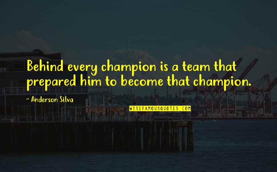 Taunted Synonyms Quotes By Anderson Silva: Behind every champion is a team that prepared