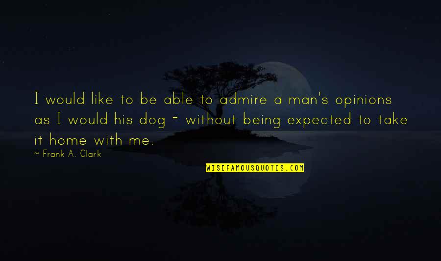 Taunter Quotes By Frank A. Clark: I would like to be able to admire