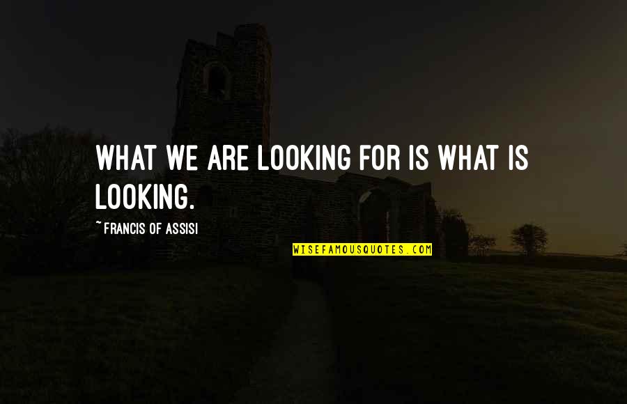 Taunting Quotes By Francis Of Assisi: What we are looking for is what is Taunting Quotes By Francis Of Assisi: What we are looking for is what is