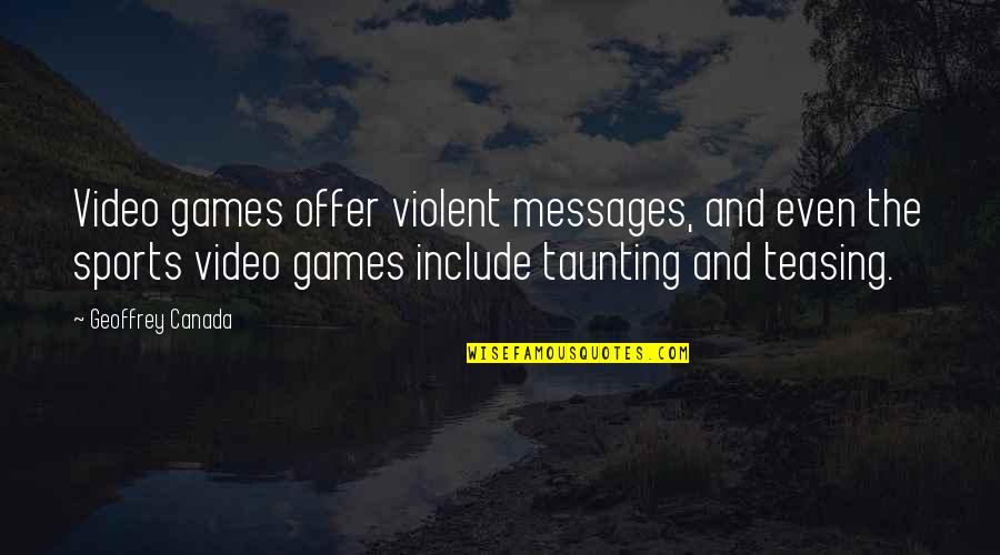 Taunting Quotes By Geoffrey Canada: Video games offer violent messages, and even the Taunting Quotes By Geoffrey Canada: Video games offer violent messages, and even the