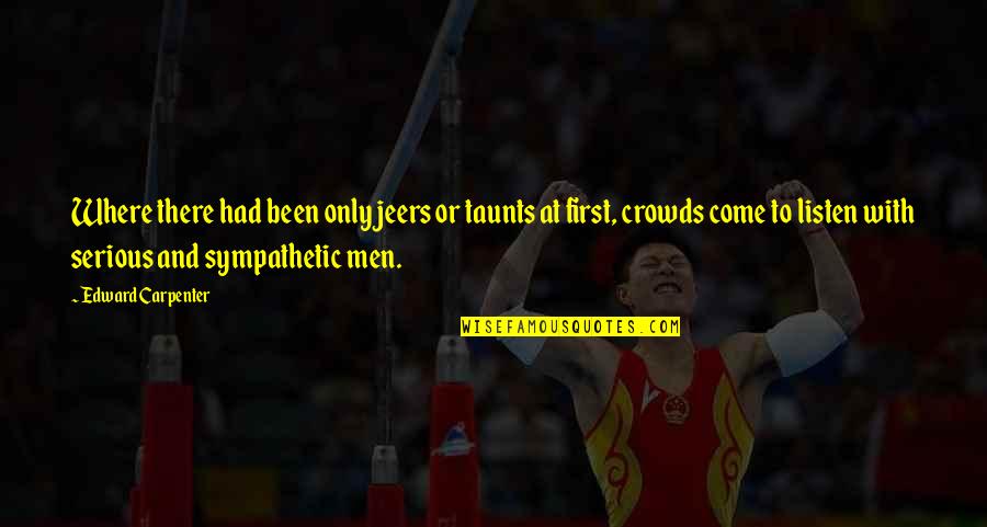 Taunts Quotes By Edward Carpenter: Where there had been only jeers or taunts Taunts Quotes By Edward Carpenter: Where there had been only jeers or taunts