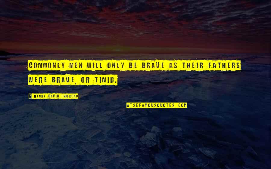 Taunya Jaco Quotes By Henry David Thoreau: Commonly men will only be brave as their