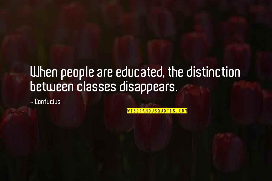 Taup Quotes By Confucius: When people are educated, the distinction between classes