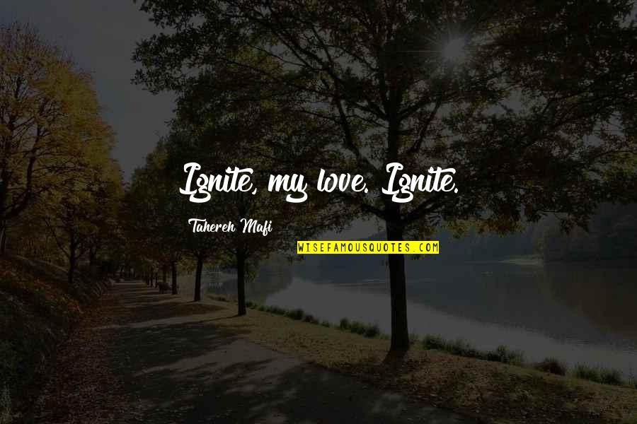 Taup Quotes By Tahereh Mafi: Ignite, my love. Ignite. Taup Quotes By Tahereh Mafi: Ignite, my love. Ignite.