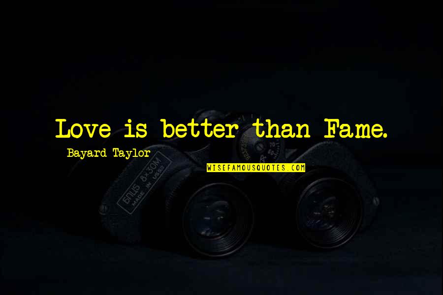 Taupes For Women Quotes By Bayard Taylor: Love is better than Fame.