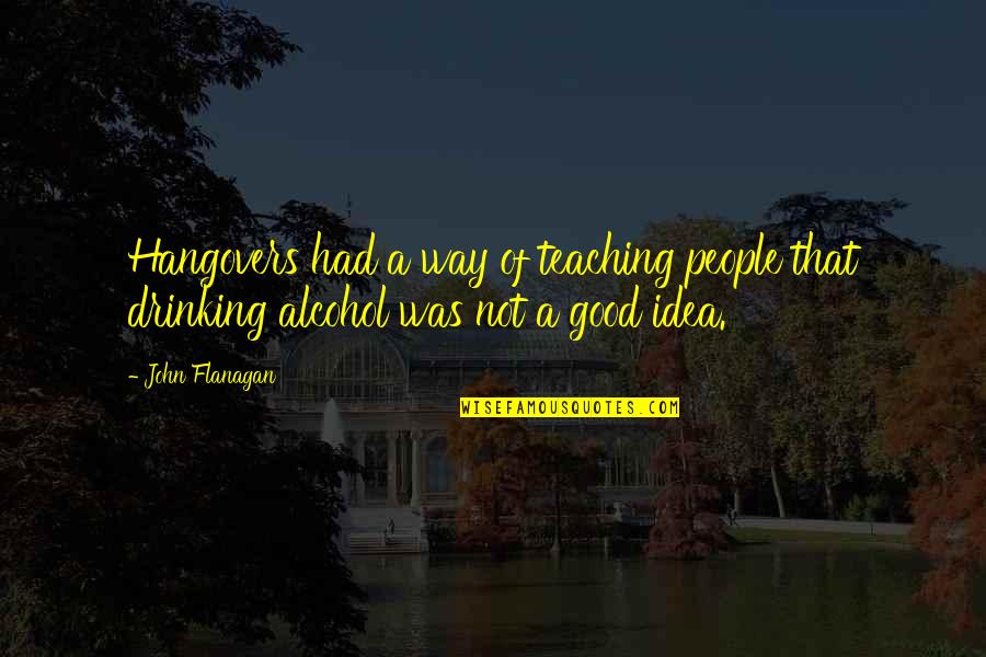 Taupes Vs Greys Quotes By John Flanagan: Hangovers had a way of teaching people that