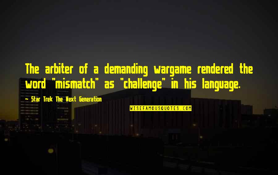 Taupes Vs Greys Quotes By Star Trek The Next Generation: The arbiter of a demanding wargame rendered the Taupes Vs Greys Quotes By Star Trek The Next Generation: The arbiter of a demanding wargame rendered the