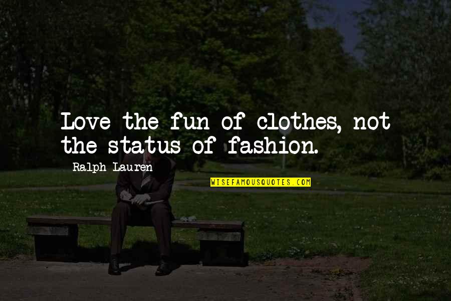 Taupo Bungy Quotes By Ralph Lauren: Love the fun of clothes, not the status Taupo Bungy Quotes By Ralph Lauren: Love the fun of clothes, not the status