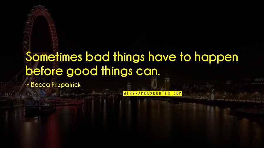 Tauqeer Imran Quotes By Becca Fitzpatrick: Sometimes bad things have to happen before good