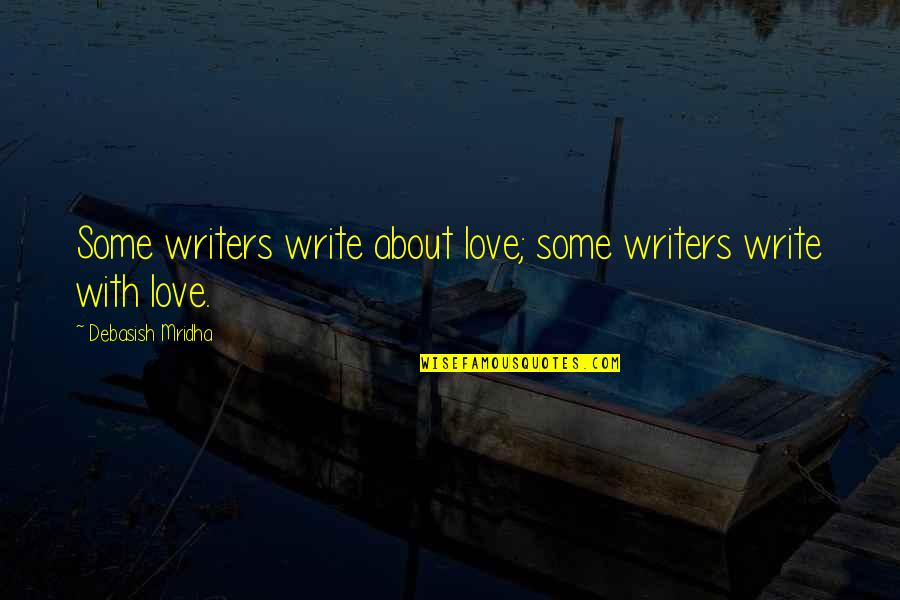Taurat Yahudi Quotes By Debasish Mridha: Some writers write about love; some writers write Taurat Yahudi Quotes By Debasish Mridha: Some writers write about love; some writers write