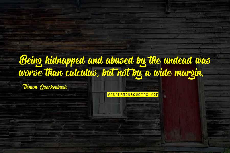 Taurat Yahudi Quotes By Thomm Quackenbush: Being kidnapped and abused by the undead was Taurat Yahudi Quotes By Thomm Quackenbush: Being kidnapped and abused by the undead was