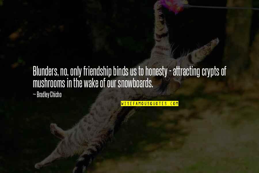 Taurate Quotes By Bradley Chicho: Blunders, no, only friendship binds us to honesty