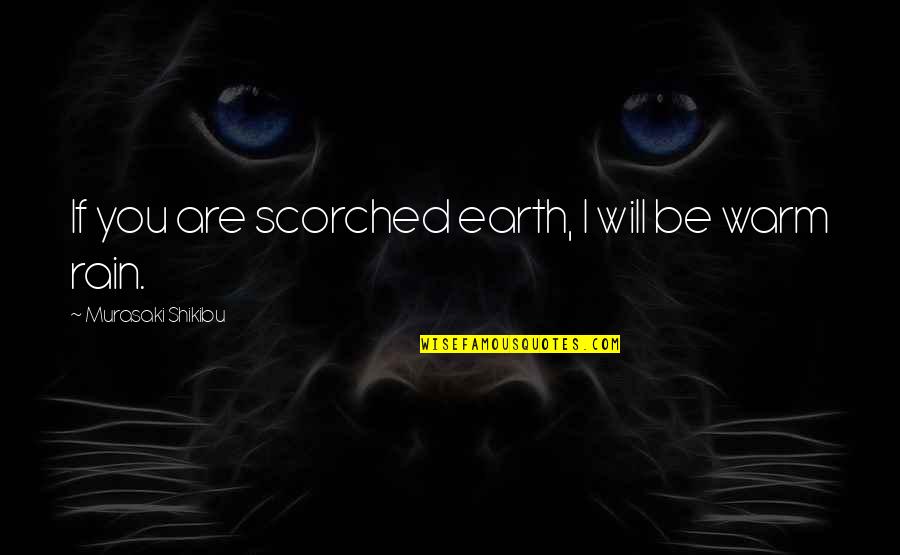 Taureas Quotes By Murasaki Shikibu: If you are scorched earth, I will be Taureas Quotes By Murasaki Shikibu: If you are scorched earth, I will be