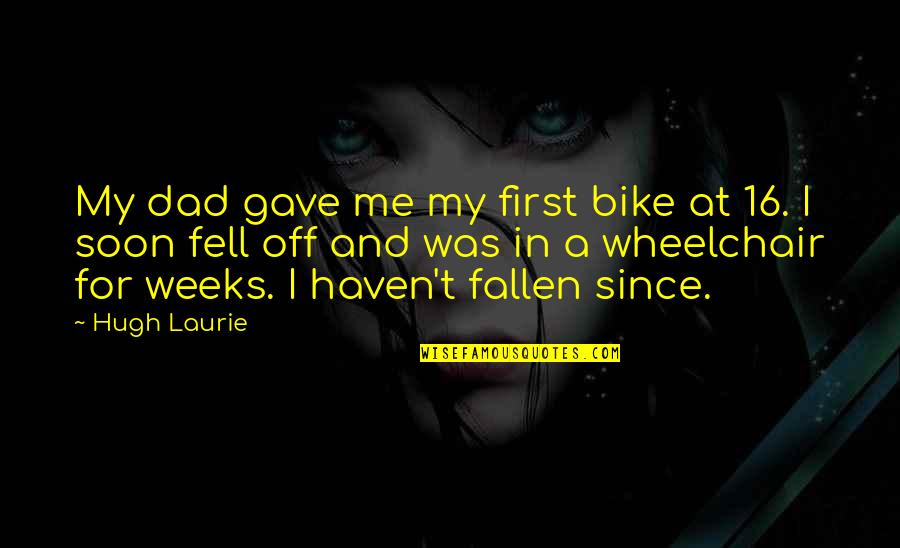 Taurees Quotes By Hugh Laurie: My dad gave me my first bike at Taurees Quotes By Hugh Laurie: My dad gave me my first bike at