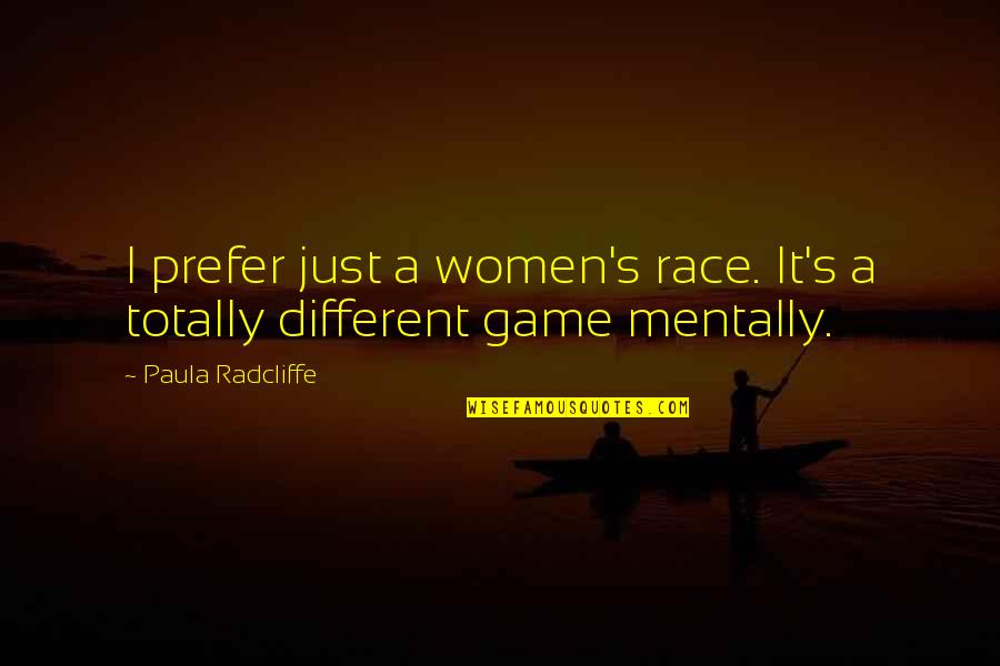 Taurees Quotes By Paula Radcliffe: I prefer just a women's race. It's a Taurees Quotes By Paula Radcliffe: I prefer just a women's race. It's a