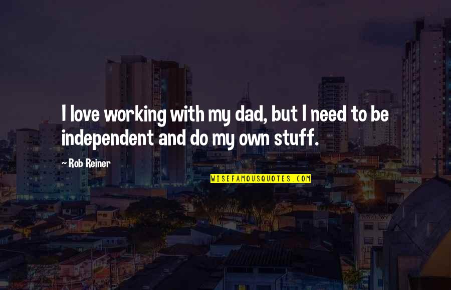 Taurel Cia Quotes By Rob Reiner: I love working with my dad, but I