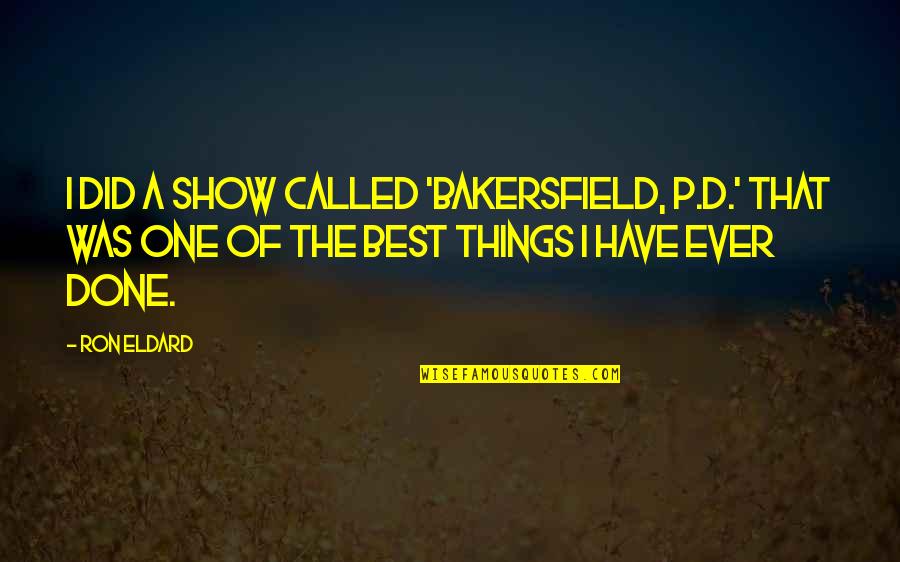 Taurel Cia Quotes By Ron Eldard: I did a show called 'Bakersfield, P.D.' That Taurel Cia Quotes By Ron Eldard: I did a show called 'Bakersfield, P.D.' That