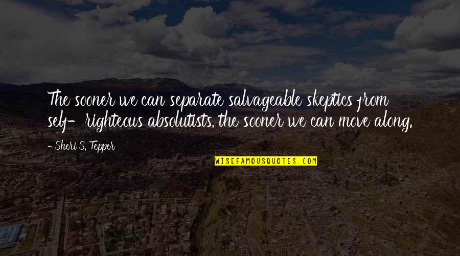 Taurel Cia Quotes By Sheri S. Tepper: The sooner we can separate salvageable skeptics from Taurel Cia Quotes By Sheri S. Tepper: The sooner we can separate salvageable skeptics from
